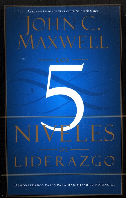 Cinco Niveles De Liderazgo Los, The Five Levels of Leadership: Proven Steps to Maximize Your Potential