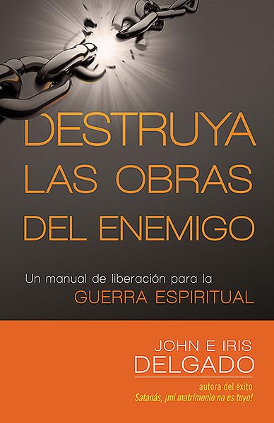 Destruya las obras del enemigo: Un manual de liberación para la guerra espiritual