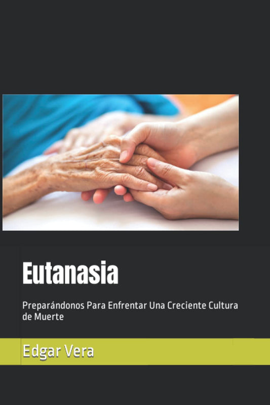 Eutanasia: Preparándonos Para Enfrentar Una Creciente Cultura de Muerte