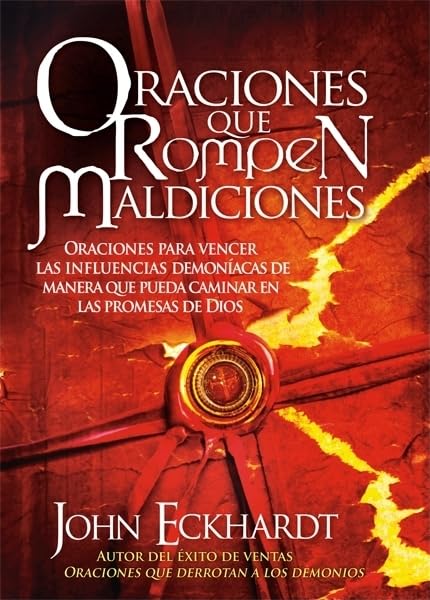 Oraciones Que Rompen Maldiciones: Oraciones para vencer las influencias demoníacas de manera que pueda caminar en las promesas de Dios